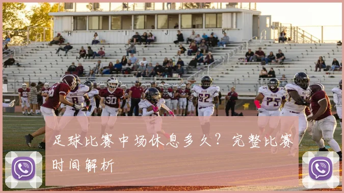 足球比赛中场休息多久?完整比赛时间解析